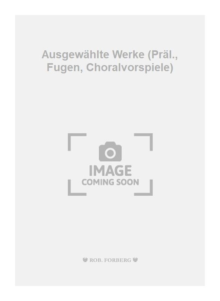 Ausgewählte Werke (Präl., Fugen, Choralvorspiele)